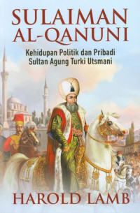 Image of Sulaiman Al-Qanuni : Kehidupan Politik dan Pribadi Sultan Agung Turki Utsmani