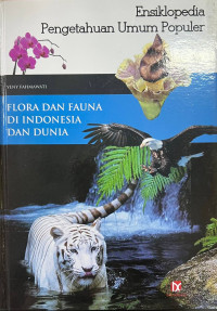 Image of Ensiklopedia Pengetahuan Umum Populer : Flora dan Fauna di Indonesia dan Dunia